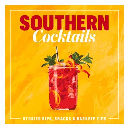 Southern Cocktails: Storied Sips, Snacks, & Barkeep Tips