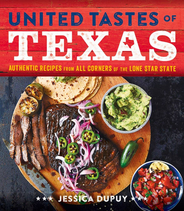 United Tastes of Texas: Authentic Recipes From All Corners of the Lonestar State | Jessica Dupuy