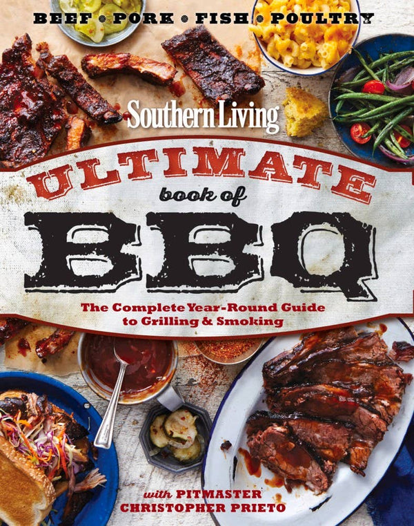 Southern Living Ultimate Book of BBQ : The Complete Year-Round Guide to Grilling and Smoking | Christopher Prieto